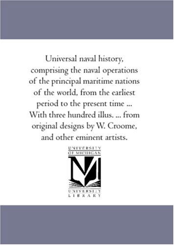 Cover for John Frost · Universal Naval History, Comprising the Naval Operations of the Principal Maritime Nations of the World, from the Earliest Period to the Present Time ... by W. Croome, and Other Eminent Artists. (Paperback Book) (2006)