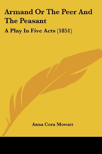 Cover for Anna Cora Mowatt · Armand or the Peer and the Peasant: a Play in Five Acts (1851) (Taschenbuch) (2008)