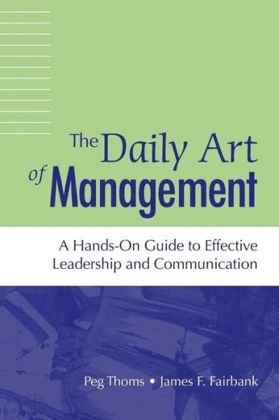 Cover for Peg Thoms · Daily Art of Management, The: A Hands-On Guide to Effective Leadership and Communication (Paperback Book) (2008)