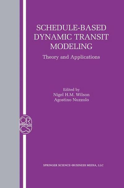Schedule-Based Dynamic Transit Modeling: Theory and Applications - Operations Research / Computer Science Interfaces Series - Nigel H M Wilson - Books - Springer-Verlag New York Inc. - 9781441954121 - December 7, 2010