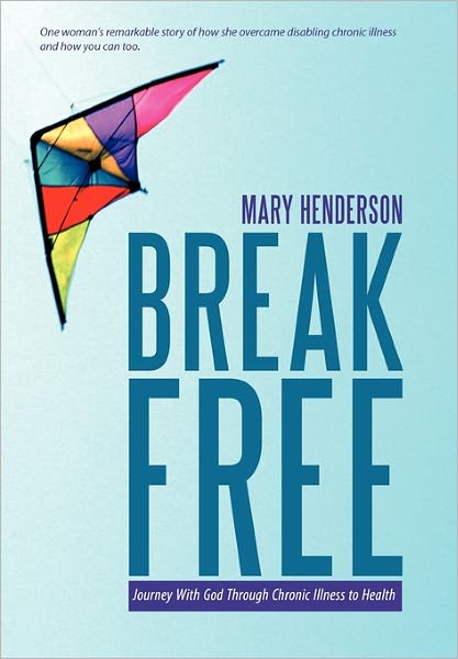 Cover for Mary Henderson · Break Free: Journey with God Through Chronic Illness to Health (Hardcover Book) (2010)