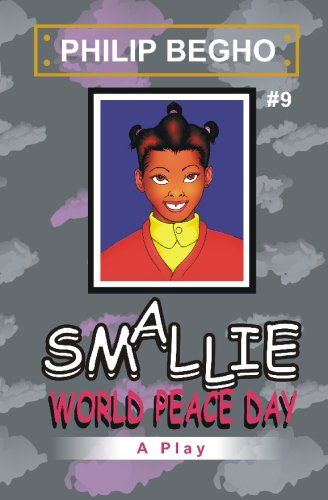 Smallie 9: World Peace Day: Smallie Play Series - Philip Begho - Books - CreateSpace Independent Publishing Platf - 9781451515121 - March 10, 2010