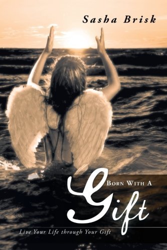 Cover for Sasha Brisk · Born with a Gift: Live Your Life Through Your Gift (Paperback Book) (2012)