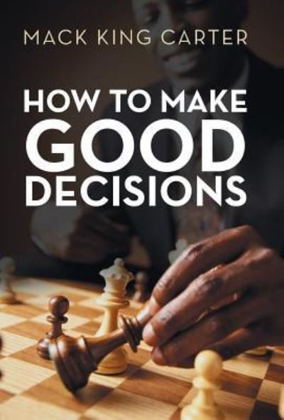 Cover for Mack King Carter · How to Make Good Decisions (Hardcover Book) (2014)