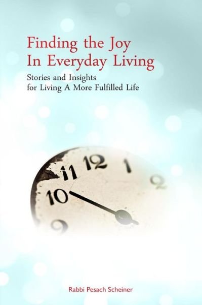Cover for Pesach Scheiner · Finding the Joy in Everyday Living: Stories and Insights for Living a More Fulfilled Life (Paperback Bog) (2010)