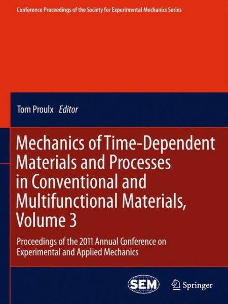 Mechanics of Time-Dependent Materials and Processes in Conventional and Multifunctional Materials, Volume 3: Proceedings of the 2011 Annual Conference on Experimental and Applied Mechanics - Conference Proceedings of the Society for Experimental Mechanics - Tom Proulx - Bøger - Springer-Verlag New York Inc. - 9781461402121 - 21. juni 2011