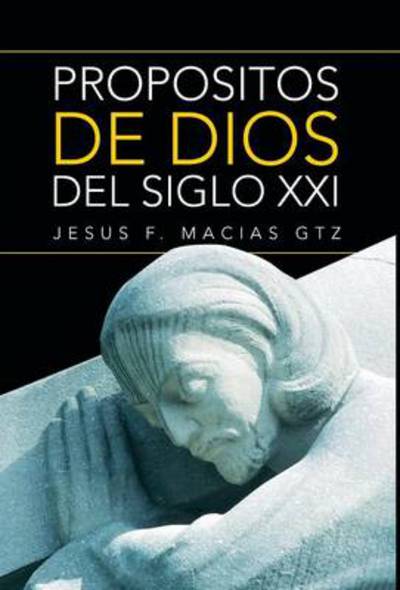 Cover for Jesus F Macias Gtz · Propositos De Dios Del Siglo Xxi (Hardcover Book) (2013)