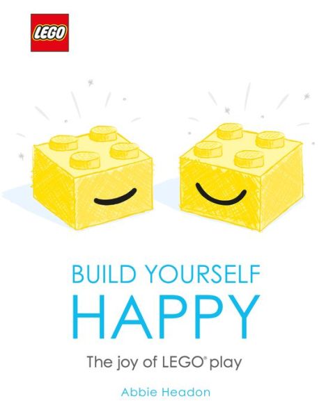 Cover for Abbie Headon · LEGO Build Yourself Happy: The Joy of LEGO play (Hardcover Book)