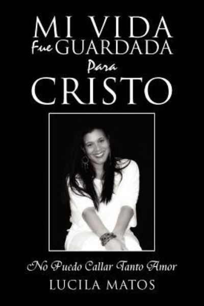 Cover for Lucila Matos · Mi Vida Fue Guardada Para Cristo: No Puedo Callar Tanto Amor (Paperback Book) (2012)