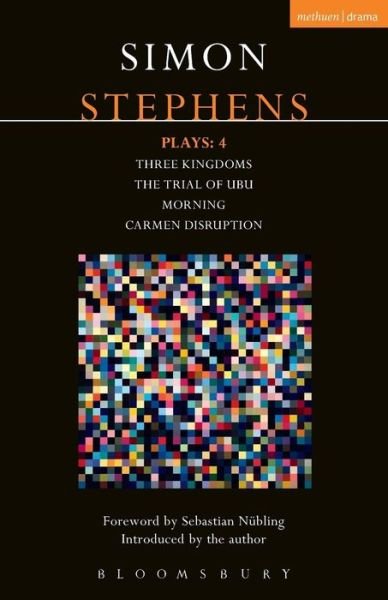 Stephens Plays: 4: Three Kingdoms; The Trial of Ubu; Morning; Carmen Disruption - Contemporary Dramatists - Stephens, Simon (Author) - Bøger - Bloomsbury Publishing PLC - 9781474260121 - 28. april 2015