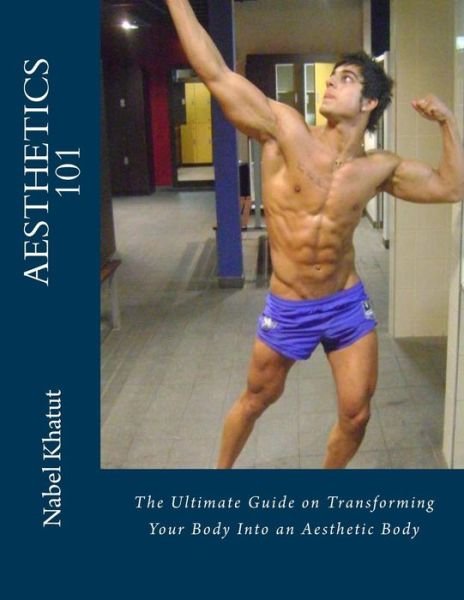 Cover for Nabel Khatut · Aesthetics 101: the Ultimate Guide on Transforming Your Body into an Aesthetic Body (Paperback Book) (2012)