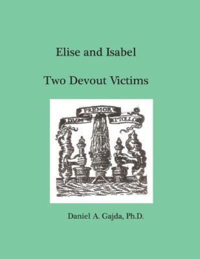Elise and Isabel, Two Devout Victims - Daniel a Gajda - Bücher - Createspace - 9781480238121 - 4. November 2012