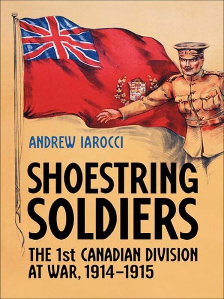 Cover for Andrew Iarocci · Shoestring Soldiers: The 1st Canadian Division at War, 1914-1915 (Paperback Book) (2018)