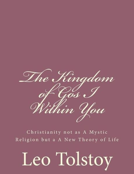 Cover for Leo Nikolayevich Tolstoy · The Kingdom of God I Within You: Christianity Not As a Mystic Religion but a a New Theory of Life (Paperback Book) (2013)