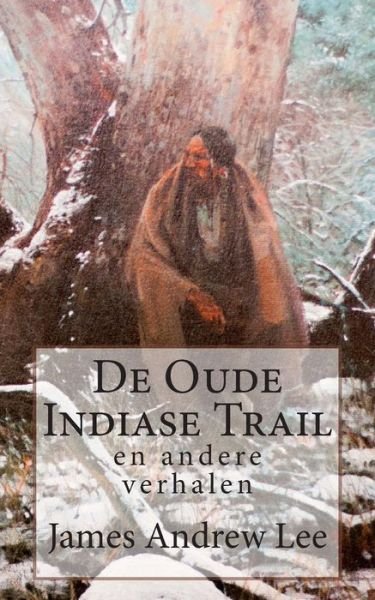 De Oude Indiase Trail en Andere Verhalen - James Andrew Lee - Livros - Createspace - 9781494817121 - 28 de dezembro de 2013