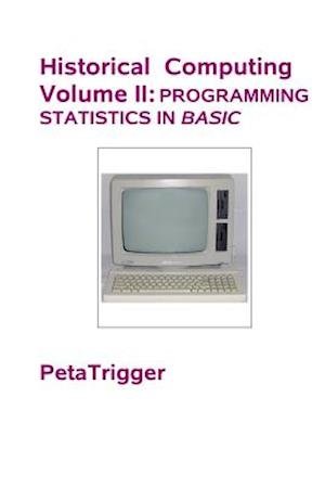 Cover for Peta Trigger · Historical Computing Volume Ii: Programming Statistics in Basic (Paperback Bog) (2014)