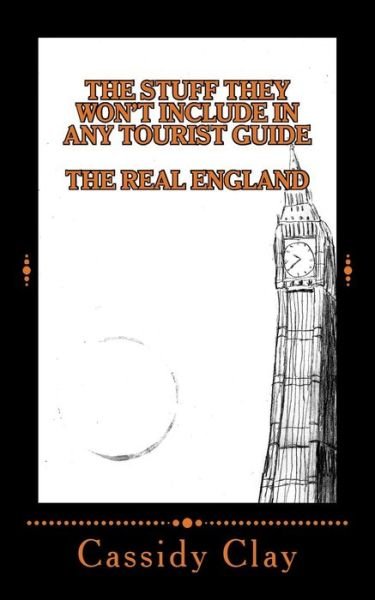 Cover for Cassidy Clay · The Stuff They Won't Include in Any Tourist Guide: the Real England (Taschenbuch) (2014)