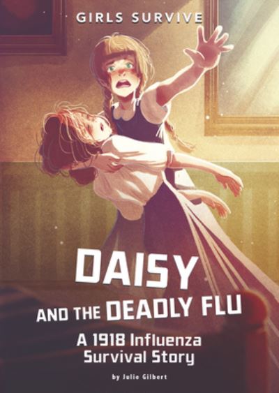 Cover for Julie Kathleen Gilbert · Daisy and the Deadly Flu A 1918 Influenza Survival Story (Book) (2020)