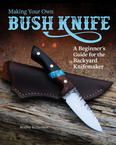 Making Your Own Bush Knife: A Beginner's Guide for the Backyard Knifemaker - Bradley Richardson - Books - Fox Chapel Publishing - 9781497100121 - February 13, 2020