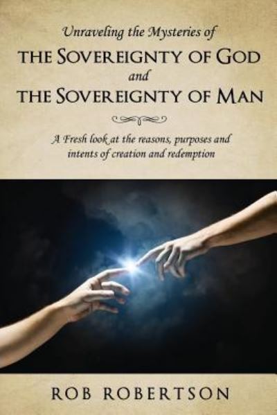 Cover for Rob Robertson · Unraveling the Mysteries of The Sovereignty of God and the Sovereignty of Man (Paperback Book) (2015)