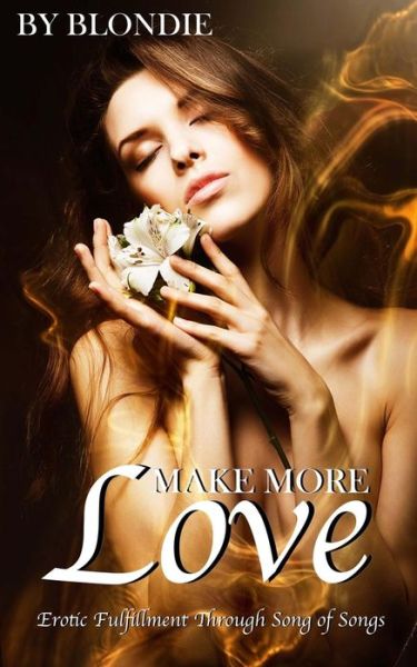 Make More Love: Erotic Fulfillment - Blondie - Bøger - Createspace - 9781502417121 - 2. oktober 2014