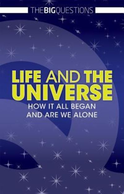 Cover for Tom Jackson · Life and the Universe How It All Began and Are We Alone (Hardcover Book) (2017)