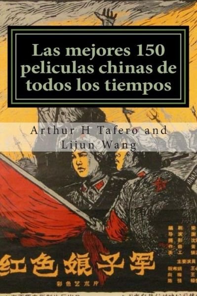 Cover for Lijun Wang · Las Mejores 150 Peliculas Chinas De Todos Los Tiempos: Bonus! Comprar Este Libro Y Obtener Una Gratis Movie Collectibles Catalogo! * (Taschenbuch) [Spanish edition] (2014)