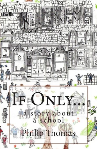 If Only...: a Story About a School - Philip Thomas - Books - Createspace - 9781505359121 - December 8, 2014