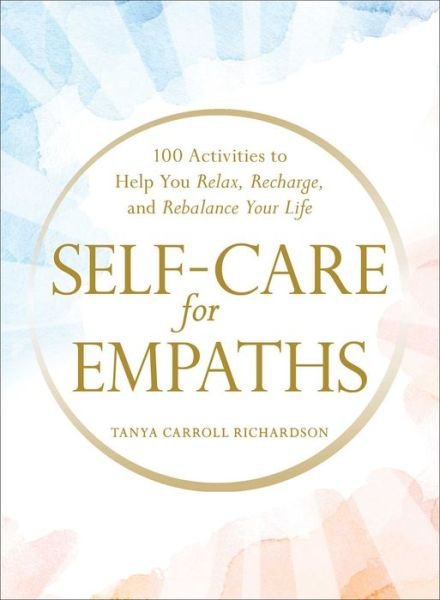 Cover for Tanya Carroll Richardson · Self-Care for Empaths: 100 Activities to Help You Relax, Recharge, and Rebalance Your Life (Gebundenes Buch) (2020)