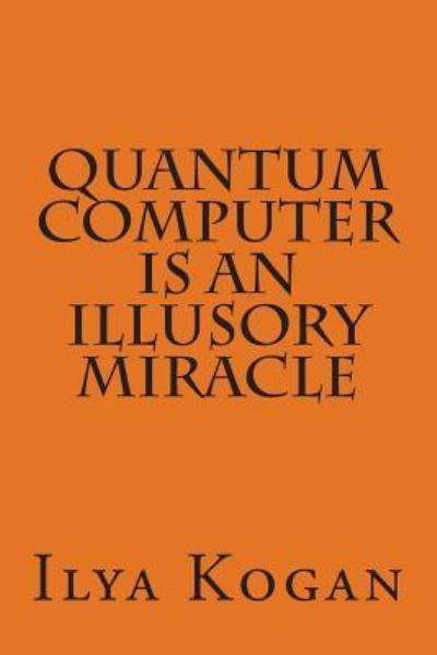 Cover for Ilya Kogan · QUANTUM COMPUTER is an illusory MIRACLE (Paperback Book) (2015)