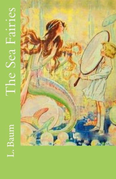 The Sea Fairies - L Frank Baum - Books - Createspace - 9781508767121 - March 7, 2015