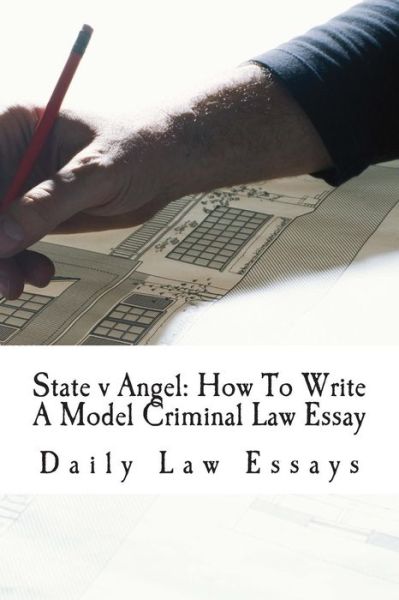 Cover for Daily Law Essays · State V Angel: How to Write a Model Criminal Law Essay: a 6-time Model Bar Esay Writer Explains How It's Done Using a Criminal Law Te (Taschenbuch) (2015)