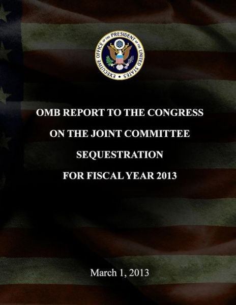 Cover for Executive Office of the President of the · Omb Report to the Congress on the Joint Committee Sequestration for Fiscal Year 2013 (Taschenbuch) (2015)