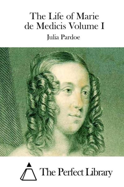 Cover for Julia Pardoe · The Life of Marie De Medicis Volume I (Paperback Book) (2015)