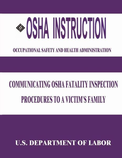 Cover for U S Department of Labor · Osha Instruction: Communicating Osha Fatality Inspection Procedures to a Victim's Family (Paperback Book) (2015)