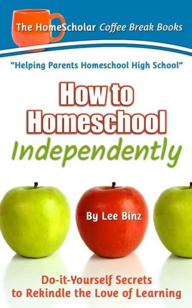 Cover for Lee Binz · How to Homeschool Independently: Do-it-yourself Secrets to Rekindle the Love of Learning (Pocketbok) (2015)