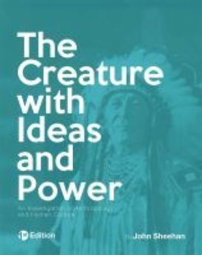 Cover for John Sheehan · The Creature with Ideas and Power: An Investigation of Anthropology and Human Culture (Taschenbuch) (2017)