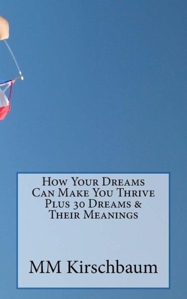 Cover for M M Kirschbaum · How Your Dreams Can Make You Thrive Plus 30 Dreams &amp; Their Meanings (Paperback Book) (2015)