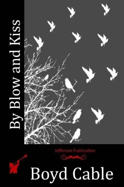 By Blow and Kiss - Boyd Cable - Böcker - Createspace Independent Publishing Platf - 9781523898121 - 6 maj 2016