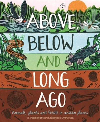 Cover for Michael Bright · Above, Below and Long Ago: Animals, plants and fossils in unseen places (Gebundenes Buch) (2022)