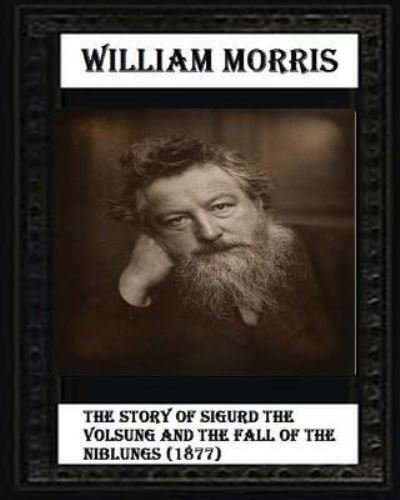 Cover for William Morris · The Story of Sigurd the Volsung and the Fall of the Niblungs (1877) (Paperback Book) (2016)