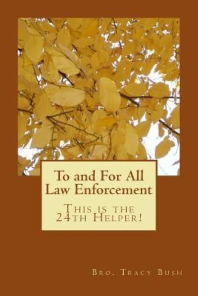 To and For All Law Enforcement - Bro Tracy E Bush - Books - Createspace Independent Publishing Platf - 9781533660121 - June 3, 2016