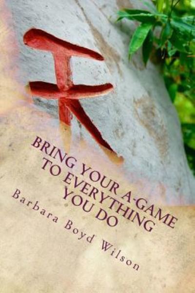 Cover for Barbara Boyd Wilson · Bring Your A-GAME to Everything You Do (Paperback Book) (2016)