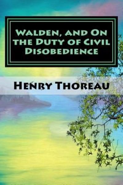 Walden, and On the Duty of Civil Disobedience - Henry David Thoreau - Bücher - Createspace Independent Publishing Platf - 9781535455121 - 23. Juli 2016