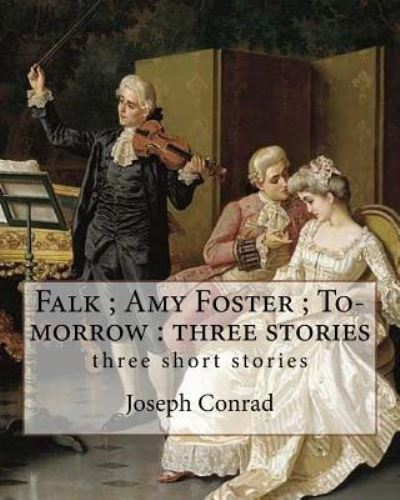 Falk; Amy Foster; To-morrow - Joseph Conrad - Bøger - Createspace Independent Publishing Platf - 9781537000121 - 10. august 2016