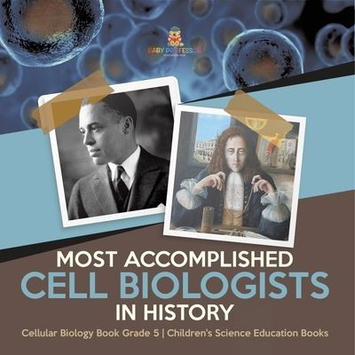 Most Accomplished Cell Biologists in History Cellular Biology Book Grade 5 Children's Science Education Books - Baby Professor - Kirjat - Baby Professor - 9781541960121 - maanantai 11. tammikuuta 2021