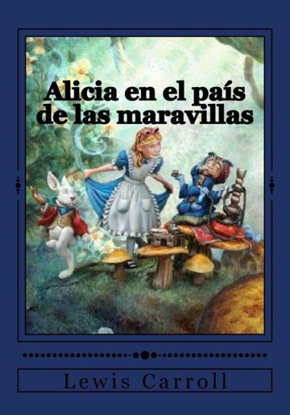 Alicia en el pais de las maravillas - Lewis Carroll - Książki - Createspace Independent Publishing Platf - 9781542637121 - 19 stycznia 2017