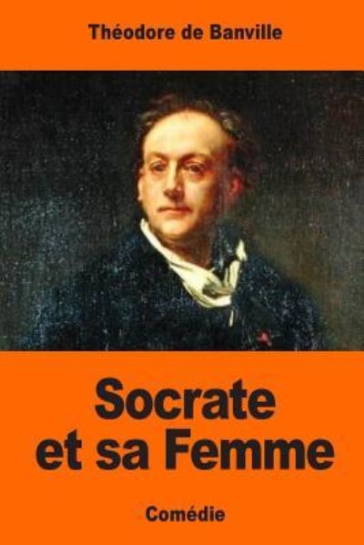 Socrate Et Sa Femme - Theodore De Banville - Kirjat - Createspace Independent Publishing Platf - 9781545074121 - sunnuntai 2. huhtikuuta 2017