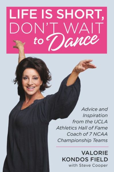 Cover for Valorie Kondos Field · Life Is Short, Don't Wait to Dance: Advice and Inspiration from the UCLA Athletics Hall of Fame Coach of 7 NCAA Championship Teams (Paperback Book) (2019)