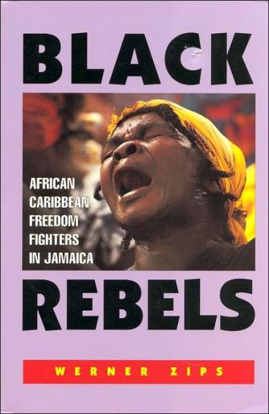 Cover for Austria), Werner Zips (University of Vienna, · Black Rebels: African-Caribbean Freedom Fighters in Jamaica (Gebundenes Buch) [Illustrated edition] (2006)